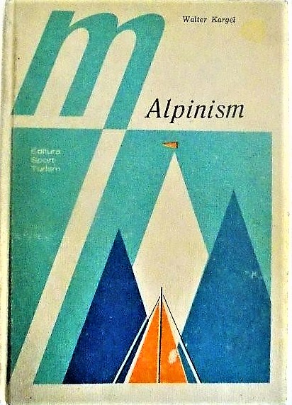 Cover of the volume Alpinism: Înălțimi, riscuri, bucurii (Alpinism: Heights, risks, joys) de Walter Kargel