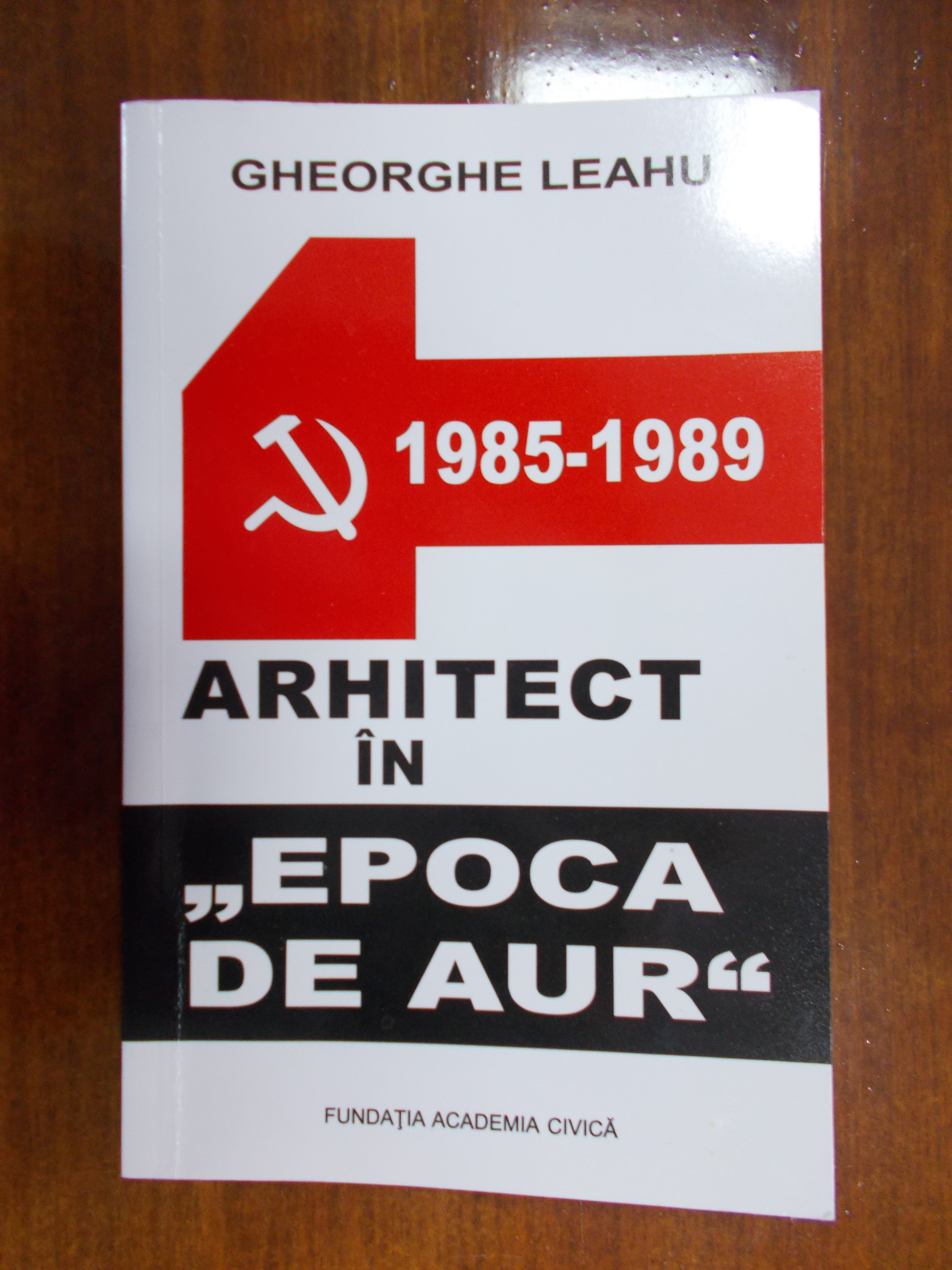 Front cover of the book Arhitect în “Epoca de Aur” (Architect in the “Golden Age”) published by Gheorghe Leahu
 
