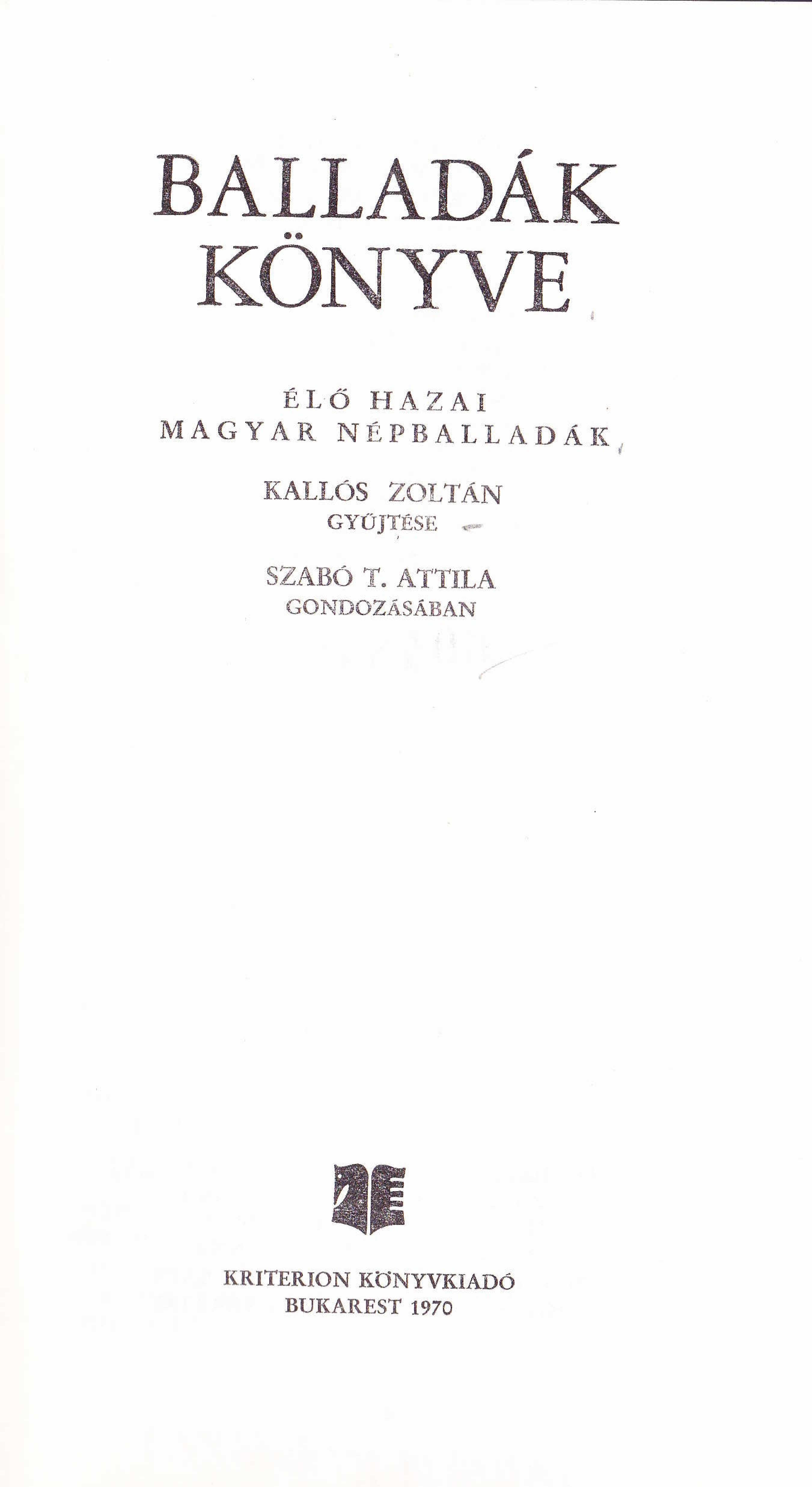 The title page of the book: Kallós, Zoltán and Attila Szabó T. 1970. Balladák könyve: Élő hazai magyar népballadák (Book of Ballads: Living Hungarian Folk Ballads from Romania). Bucharest: Kriterion