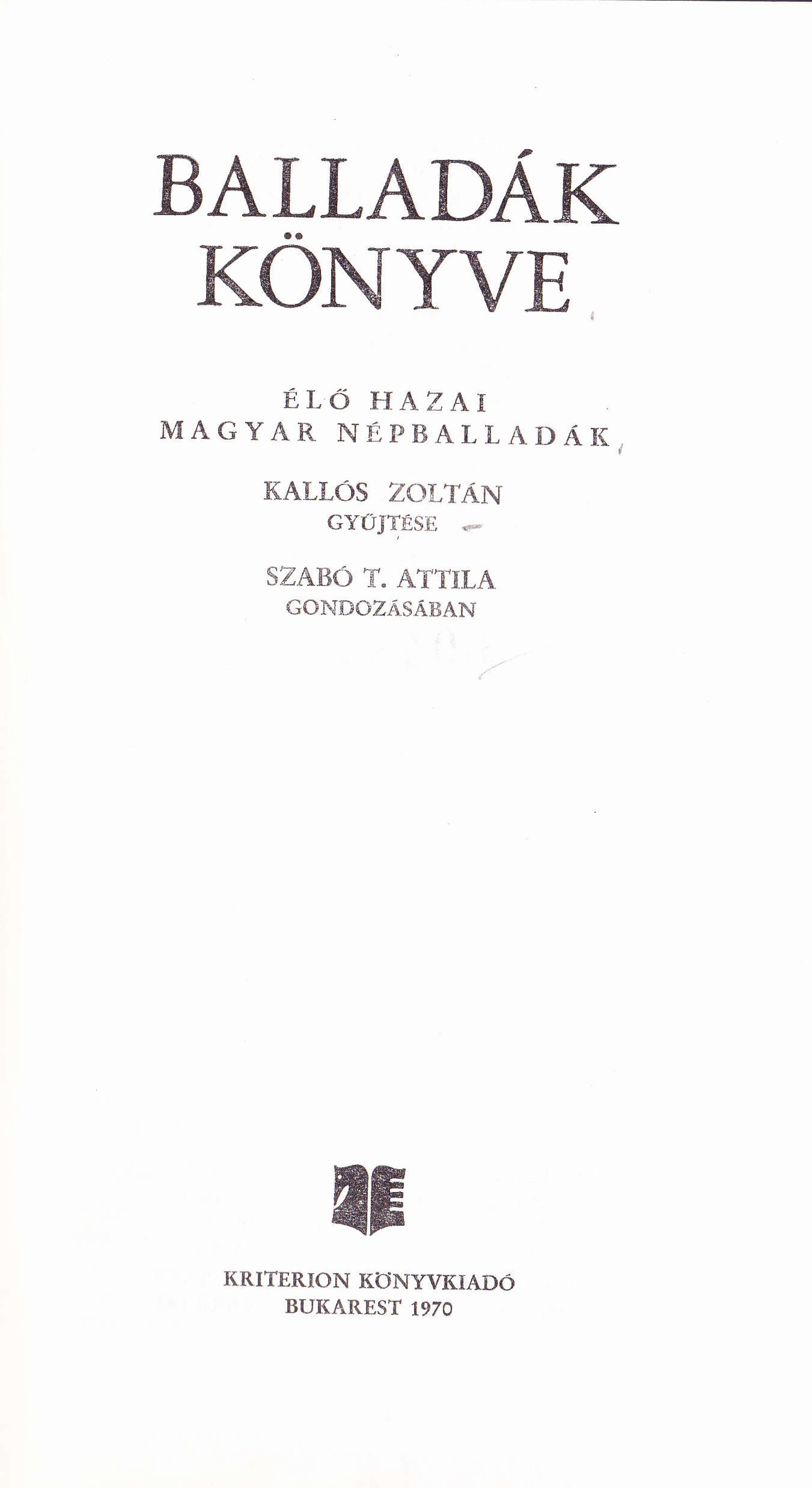 Pagina de titlu a cărții: Kallós, Zoltán and Attila Szabó T. 1970. Balladák könyve: Élő hazai magyar népballadák (Cartea baladelor: Cântece populare ungurești din România) București: Kriterion