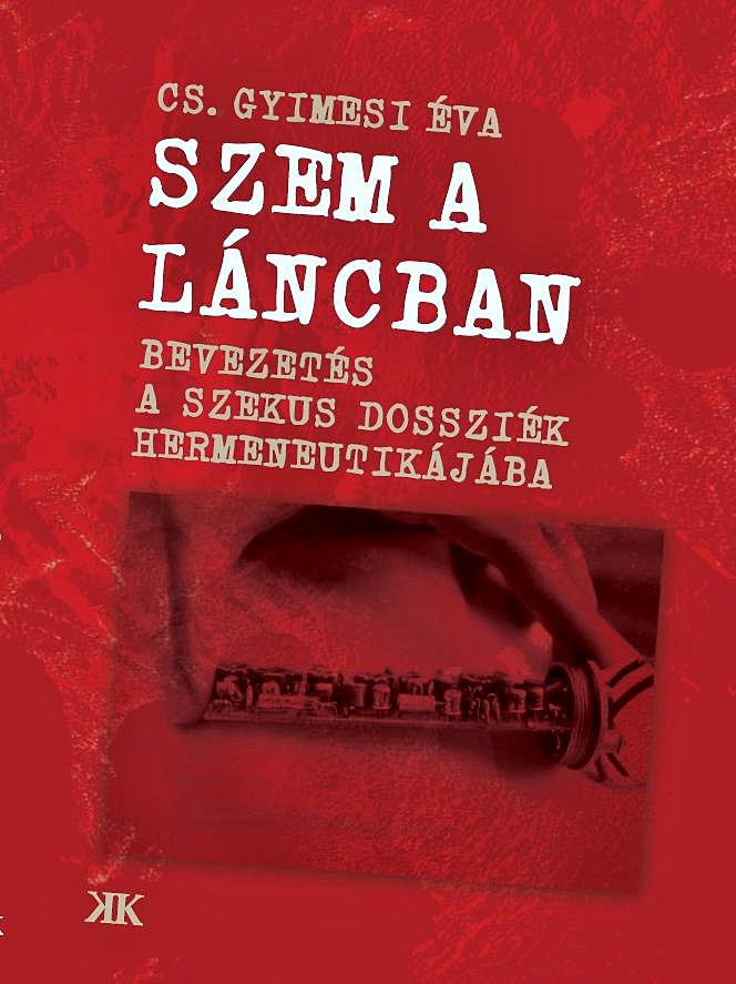 Front cover of the book: Cs. Gyimesi, Éva. Szem a láncban: Bevezetés a szekusdossziék hermeneutikájába (Piece in a Chain: Introduction to the Hermeneutics of Securitate Files)