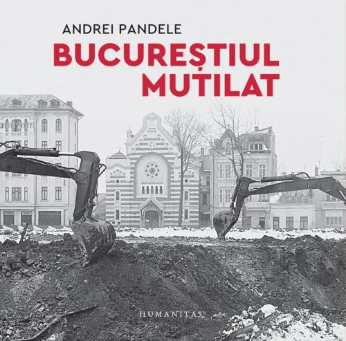 Cover of the album Bucureștiul mutilat (Mutilated Bucharest) by Andrei Pandele et al, 2018